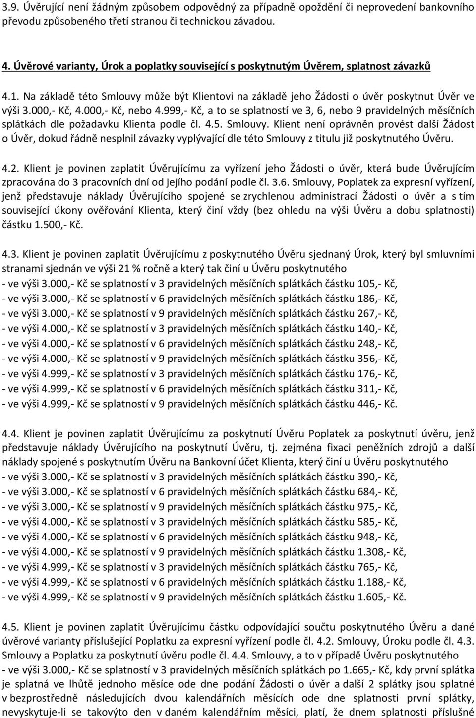 000,- Kč, 4.000,- Kč, nebo 4.999,- Kč, a to se splatností ve 3, 6, nebo 9 pravidelných měsíčních splátkách dle požadavku Klienta podle čl. 4.5. Smlouvy.