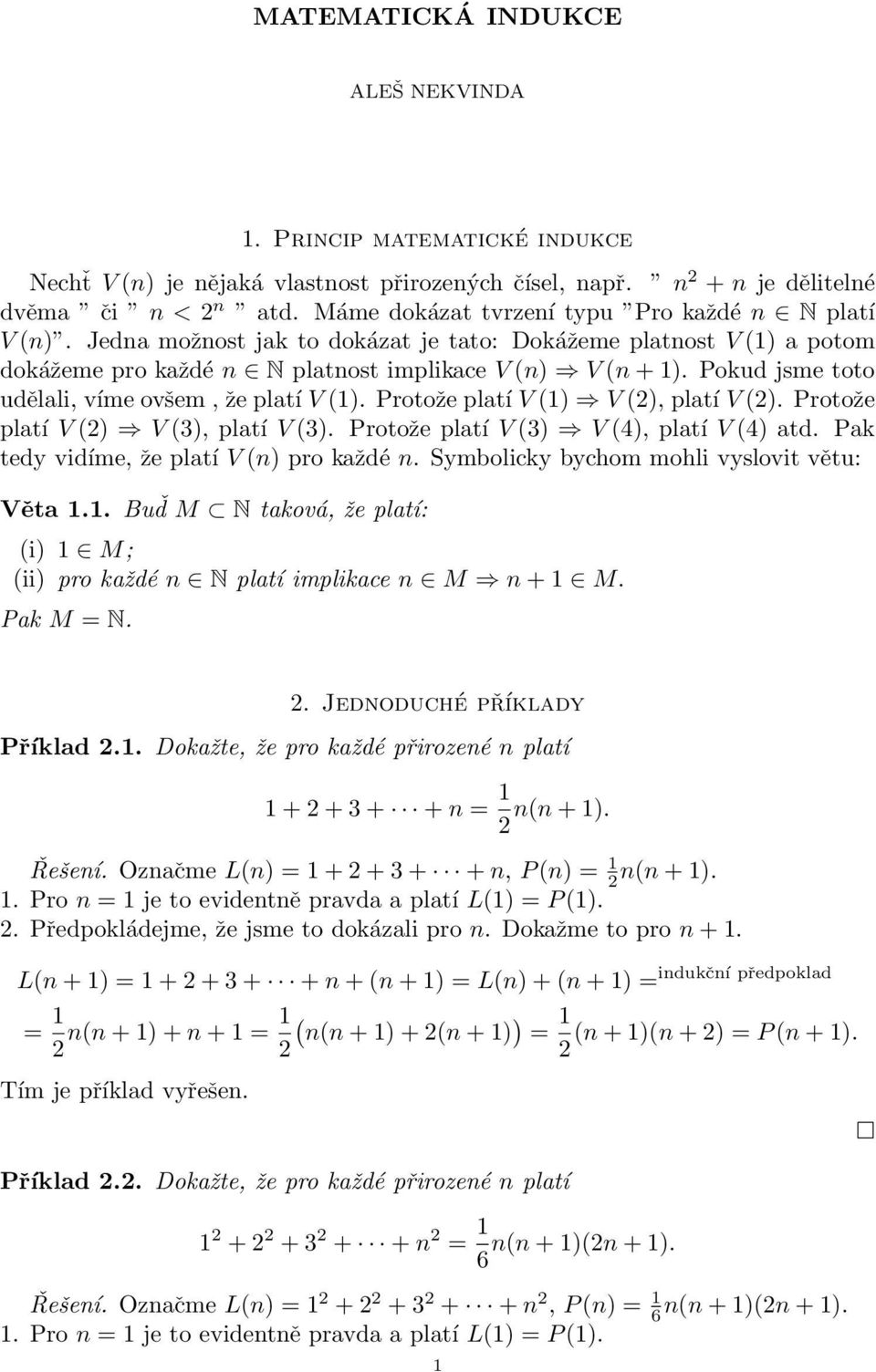Protože platí V ) V 3), platí V 3). Protože platí V 3) V 4), platí V 4) atd. Pak tedy vidíme, že platí V ) pro každé. Symbolicky bychom mohli vyslovit větu: Věta.