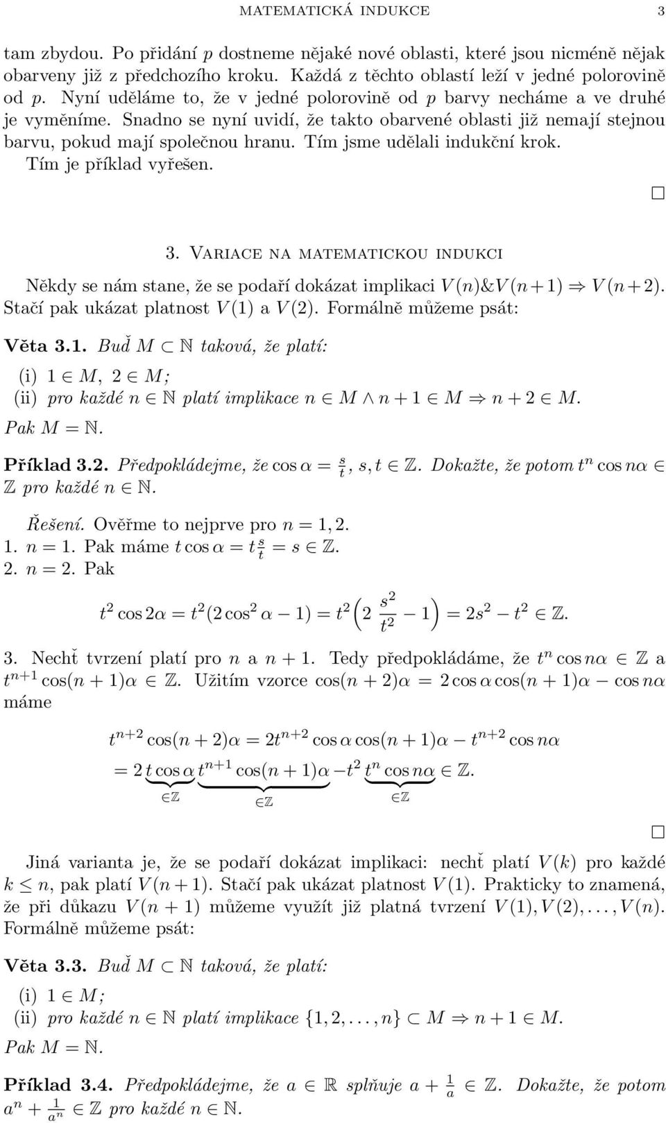 Tím je příklad vyřeše. 3. Variace a matematickou idukci Někdy se ám stae, že se podaří dokázat implikaci V )&V + ) V + ). Stačí pak ukázat platost V ) a V ). Formálě můžeme psát: Věta 3.