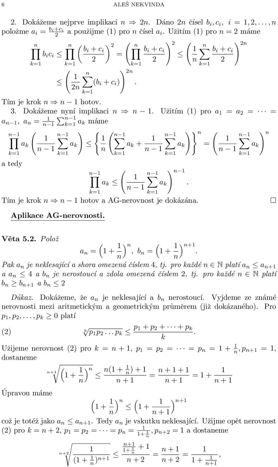 . Polož a + ), b + ) +. Pak a je eklesající a shora omezeá číslem 4, tj. pro každé N platí a a + a a 4 a b je erostoucí a zdola omezeá číslem, tj. pro každé N platí b b + a b Důkaz.