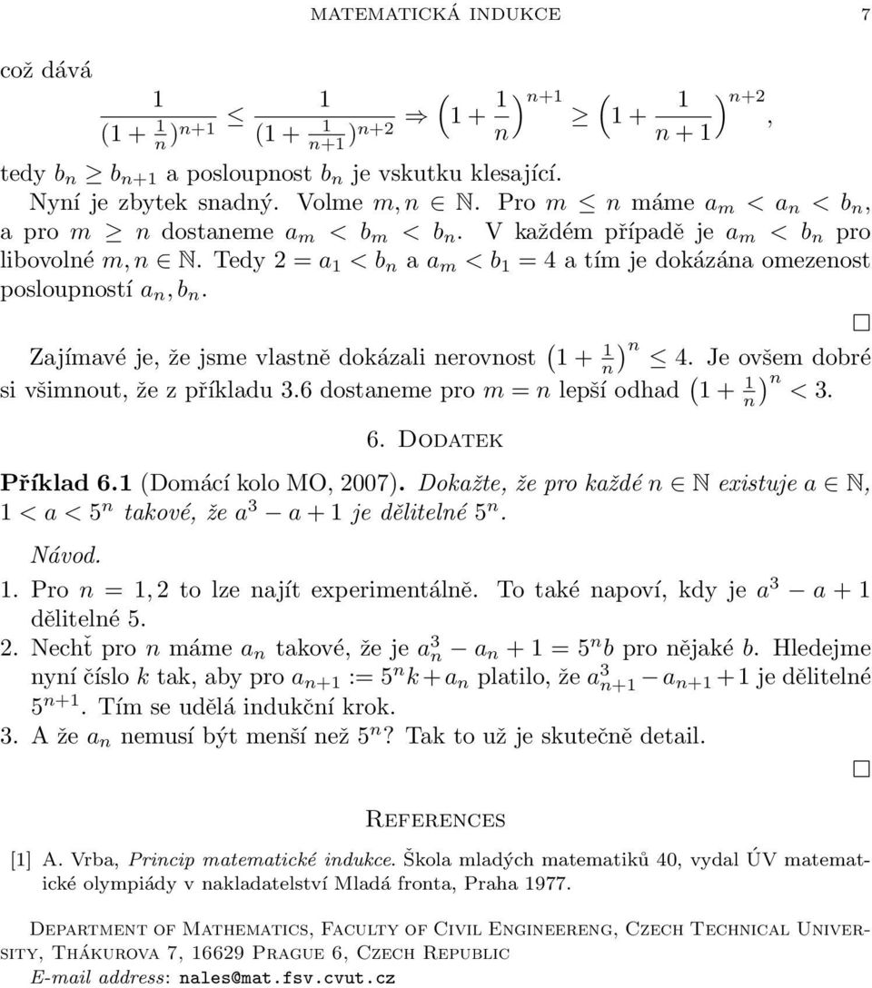 Je ovšem dobré si všimout, že z příkladu 3.6 dostaeme pro m lepší odhad + ) < 3. 6. Dodatek Příklad 6. Domácí kolo MO, 007).