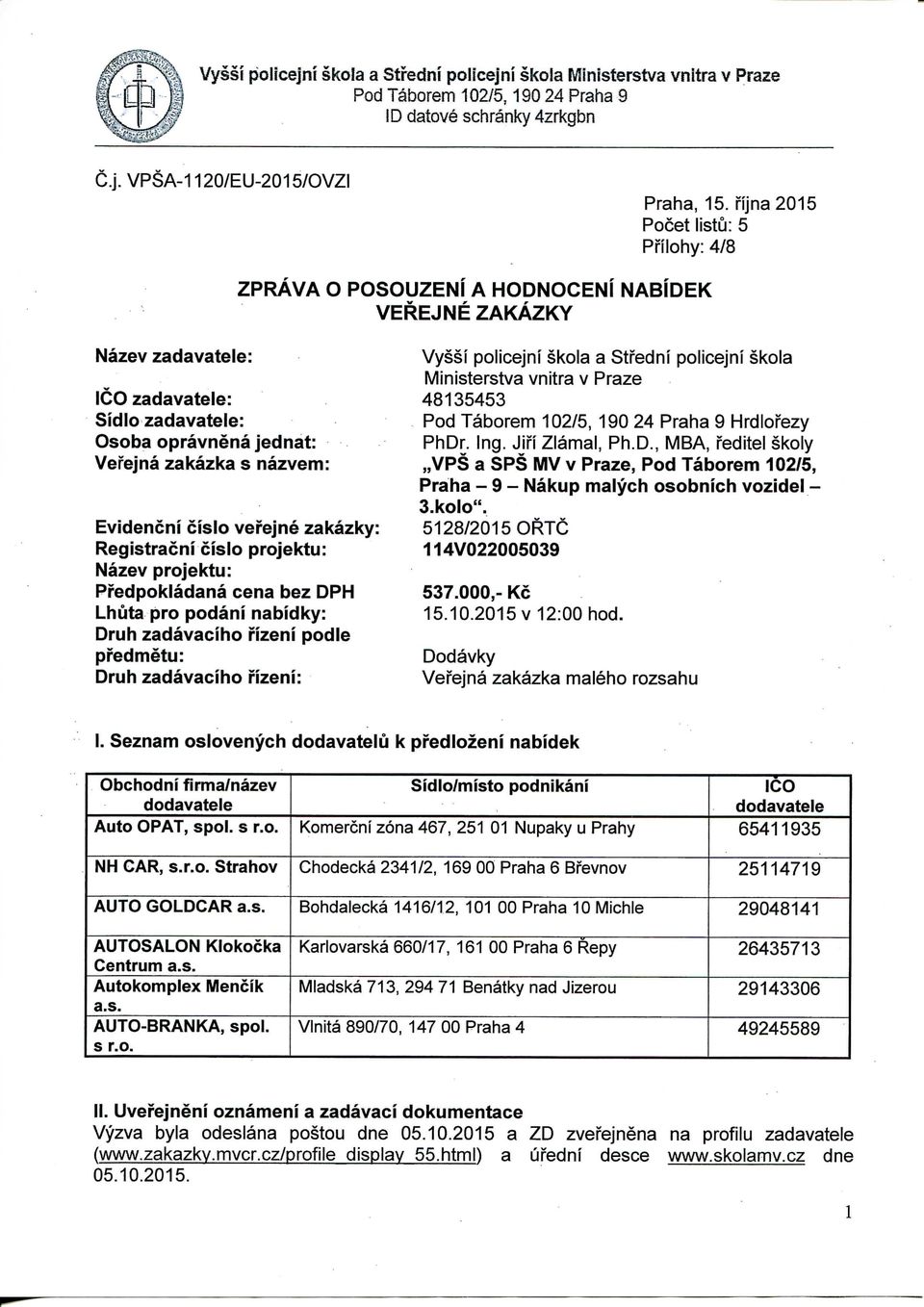 Evidencni cislo vei'ejne zakazky: Registracni cislo projektu: Nazev projektu: Pfedpokladana cena bez DPH Lhuta pro podani nabidky: Druh zadavaciho i'izeni podle pi'edmetu: Druh zadavaciho fizeni: