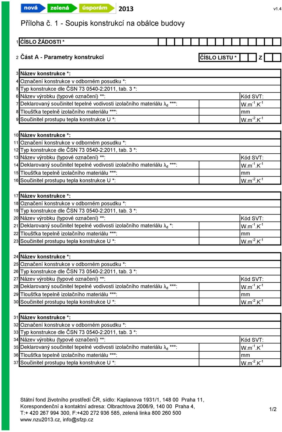 0540-2:2011, tab. 3 *: 6 Název výrobku (typové označení) **: Kód SVT: 7 Deklarovaný součinitel tepelné vodivosti izolačního materiálu λ d ***: W.m -1.