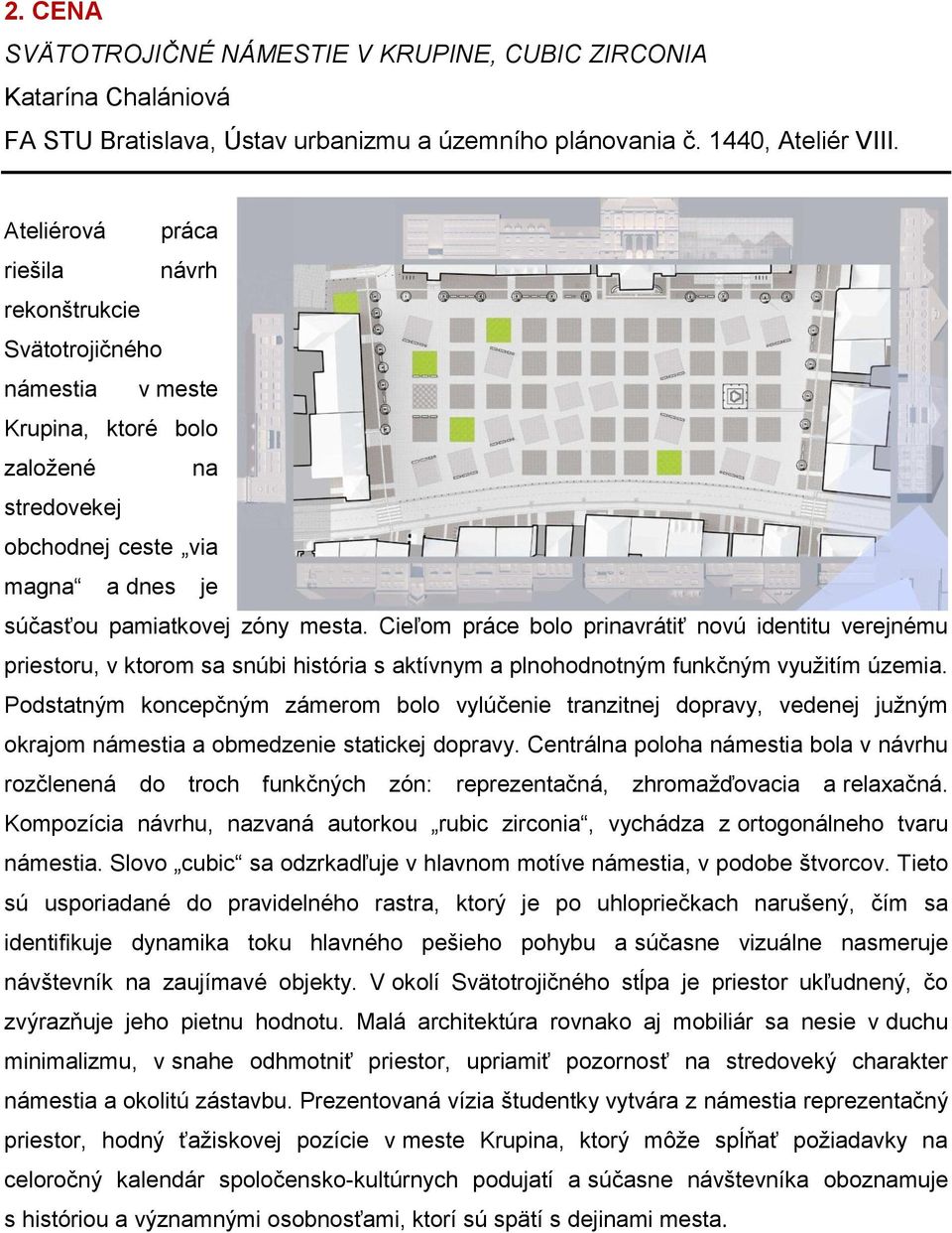 Cieľom práce bolo prinavrátiť novú identitu verejnému priestoru, v ktorom sa snúbi história s aktívnym a plnohodnotným funkčným využitím územia.