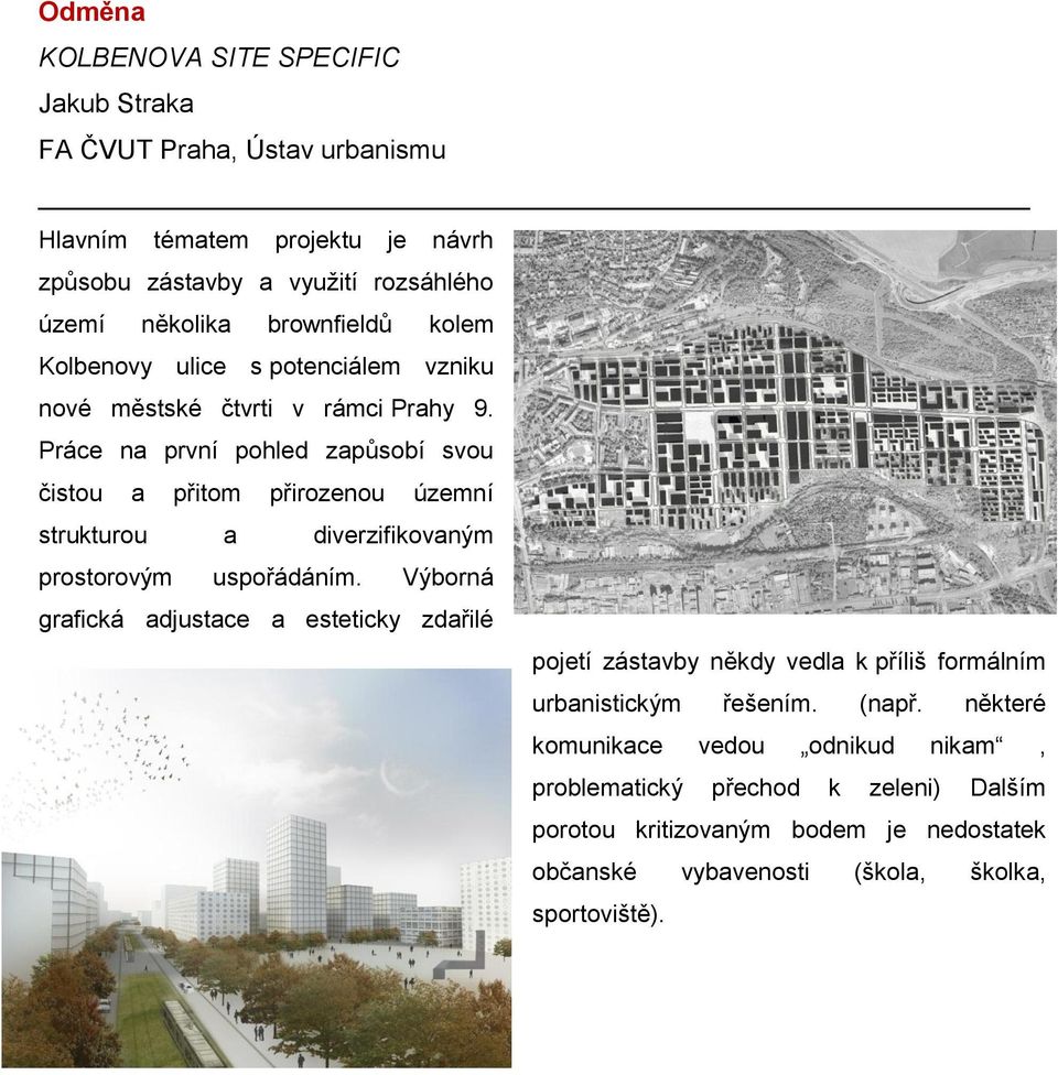 Práce na první pohled zapůsobí svou čistou a přitom přirozenou územní strukturou a diverzifikovaným prostorovým uspořádáním.