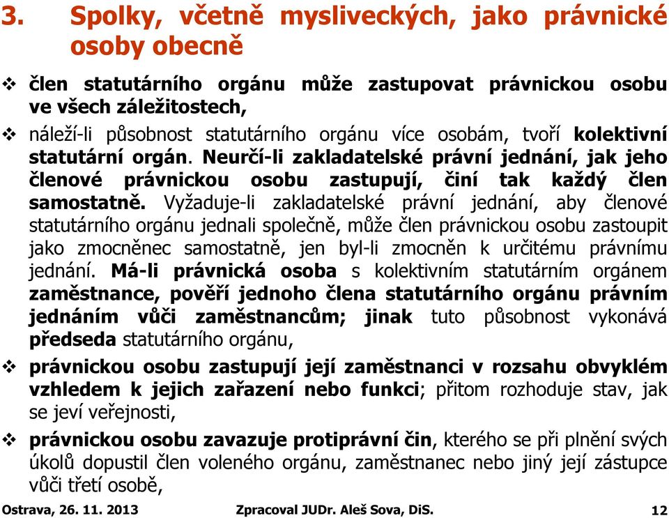 Vyžaduje-li zakladatelské právní jednání, aby členové statutárního orgánu jednali společně, může člen právnickou osobu zastoupit jako zmocněnec samostatně, jen byl-li zmocněn k určitému právnímu