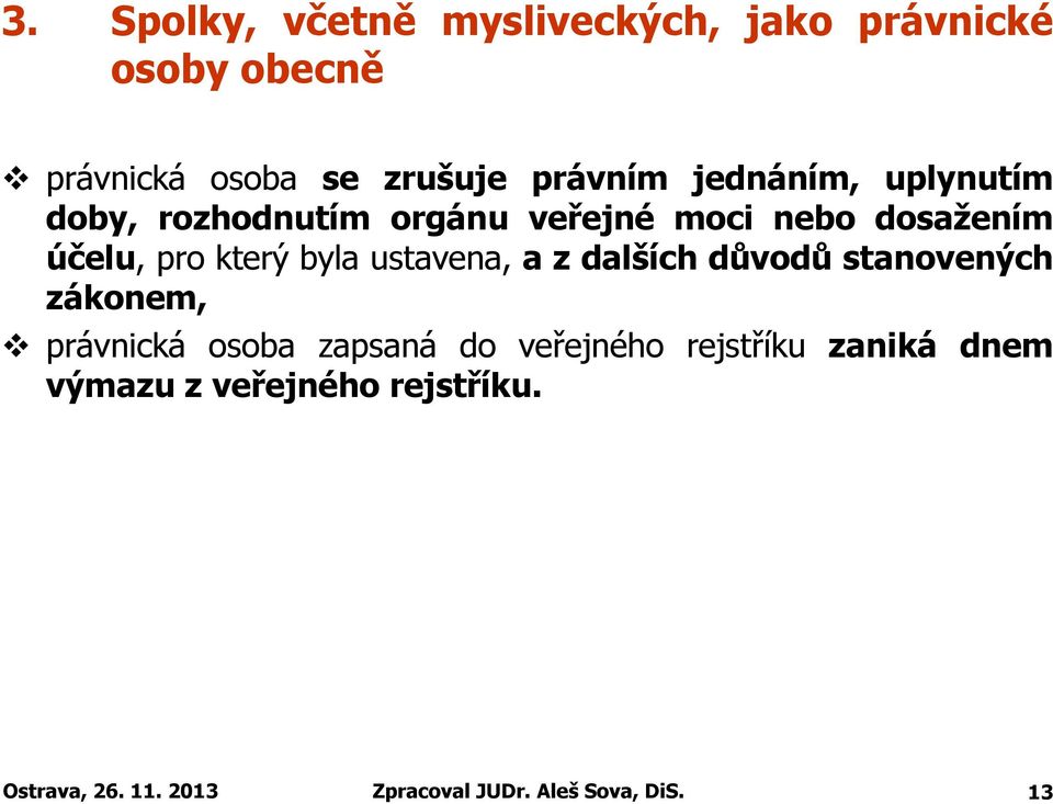 ustavena, azdalších důvodůstanovených zákonem, právnická osoba zapsaná do veřejného rejstříku