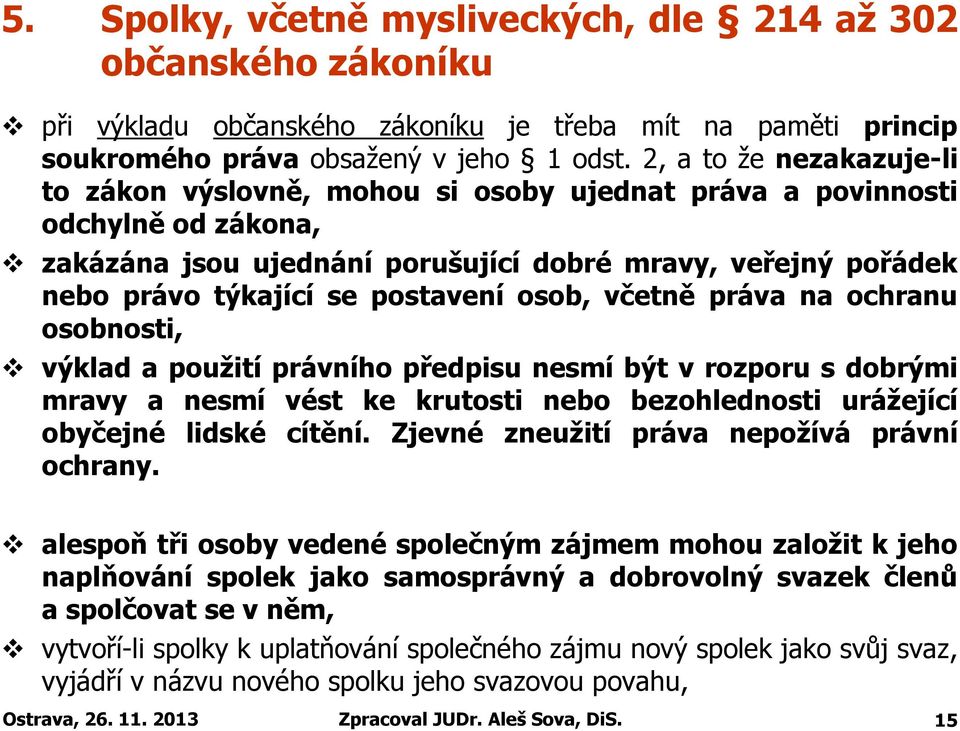 postavení osob, včetně práva na ochranu osobnosti, výklad a použití právního předpisu nesmí být v rozporu s dobrými mravy a nesmí vést ke krutosti nebo bezohlednosti urážející obyčejné lidské cítění.