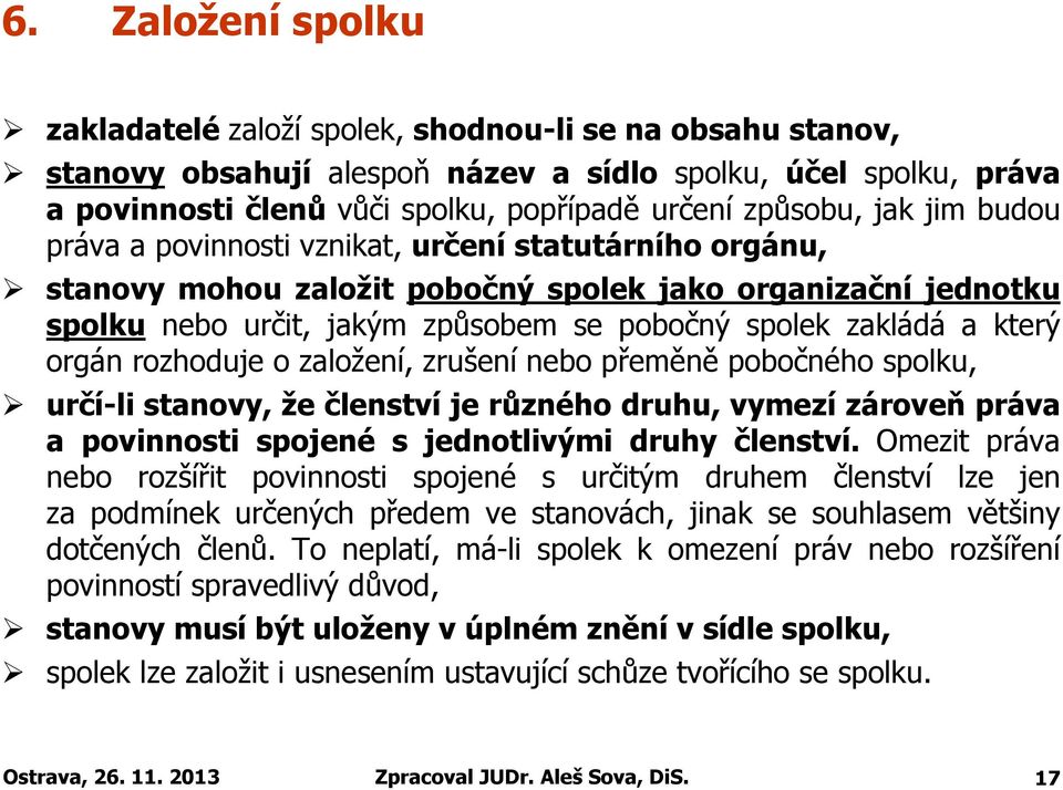 zakládá a který orgán rozhoduje o založení, zrušení nebo přeměně pobočného spolku, určí-li stanovy, že členstvíje různého druhu, vymezízároveňpráva a povinnosti spojené s jednotlivými druhy členství.