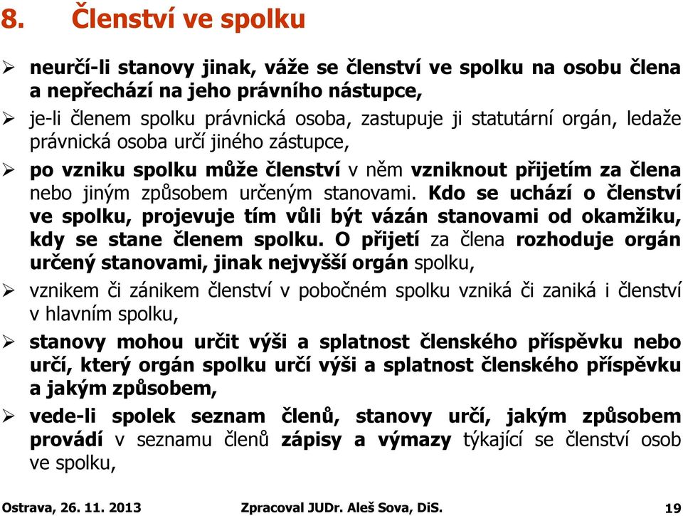 Kdo se uchází o členství ve spolku, projevuje tím vůli být vázán stanovami od okamžiku, kdy se stane členem spolku.