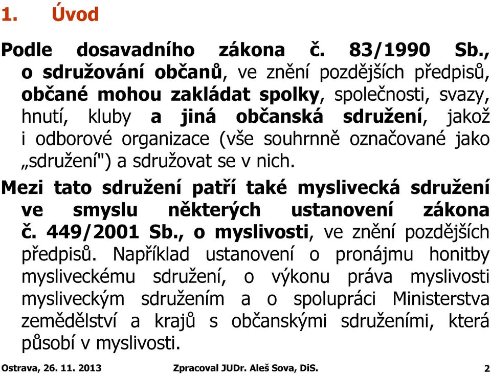 (vše souhrnně označované jako sdružení") a sdružovat se v nich. Mezi tato sdružení patří také myslivecká sdružení ve smyslu některých ustanovení zákona č. 449/2001 Sb.