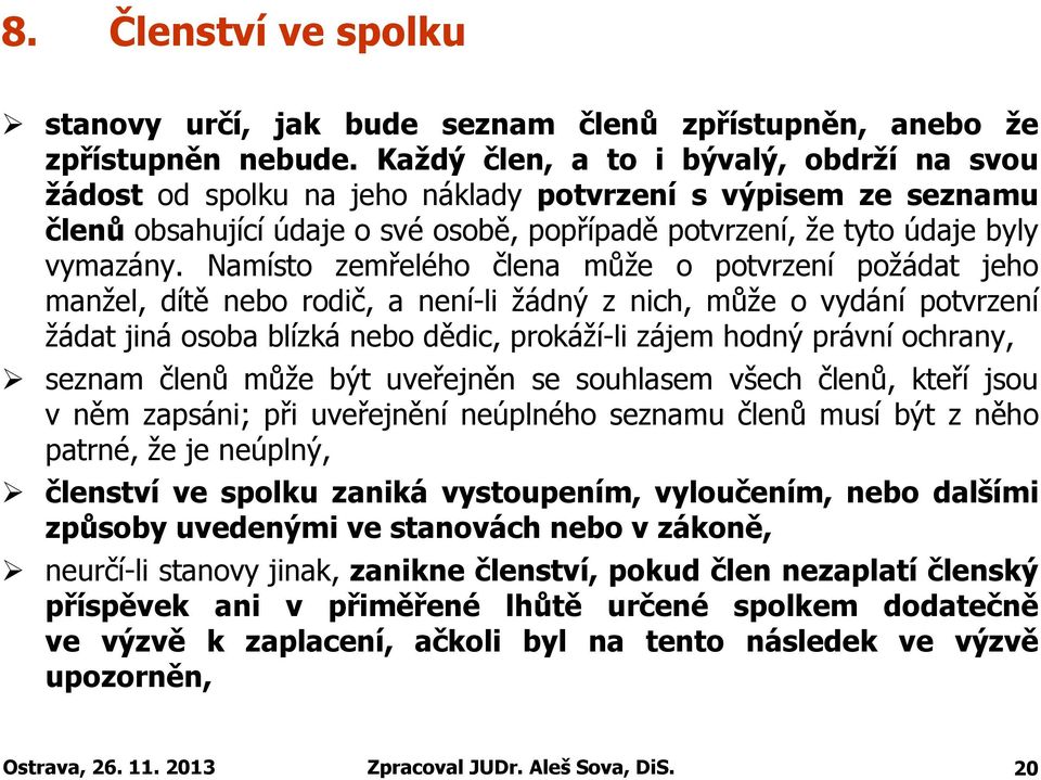 Namísto zemřelého člena může o potvrzení požádat jeho manžel, dítě nebo rodič, a není-li žádný z nich, může o vydání potvrzení žádat jiná osoba blízká nebo dědic, prokáží-li zájem hodný právní