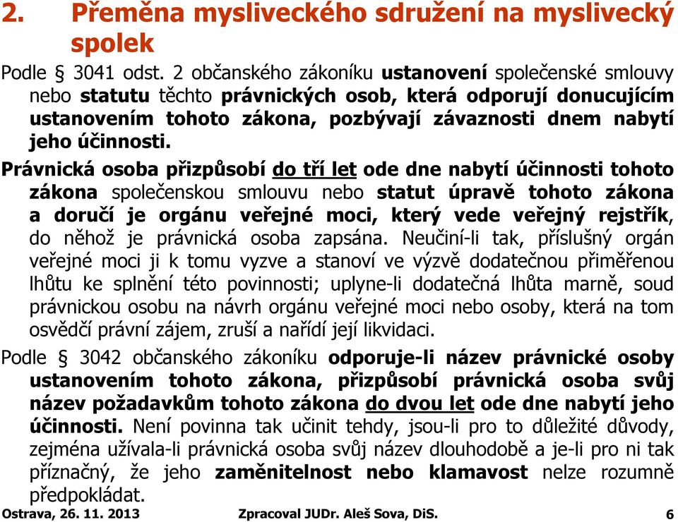 Právnická osoba přizpůsobí do tří let ode dne nabytí účinnosti tohoto zákona společenskou smlouvu nebo statut úpravě tohoto zákona a doručí je orgánu veřejné moci, který vede veřejný rejstřík, do