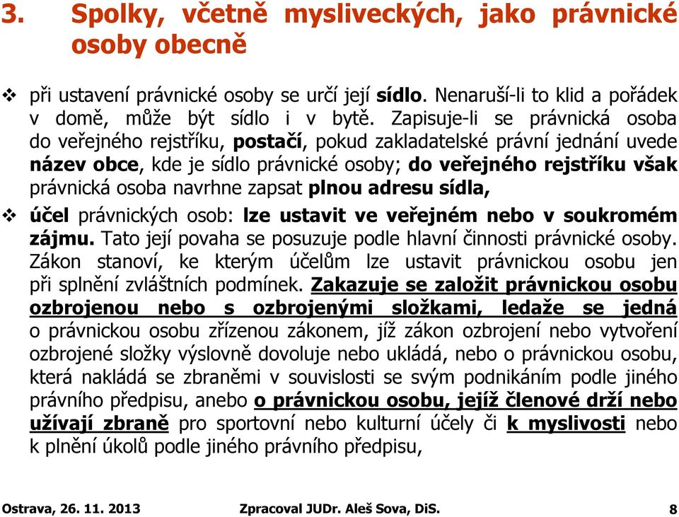 zapsat plnou adresu sídla, účel právnických osob: lze ustavit ve veřejném nebo v soukromém zájmu. Tato její povaha se posuzuje podle hlavní činnosti právnické osoby.