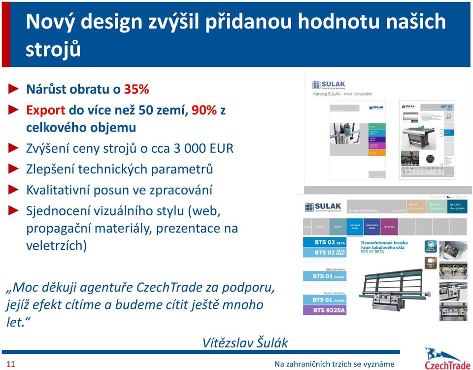 zpracování Sjednocení vizuálního stylu (web, propagační materiály, prezentace na veletrzích) Moc děkuji agentuře