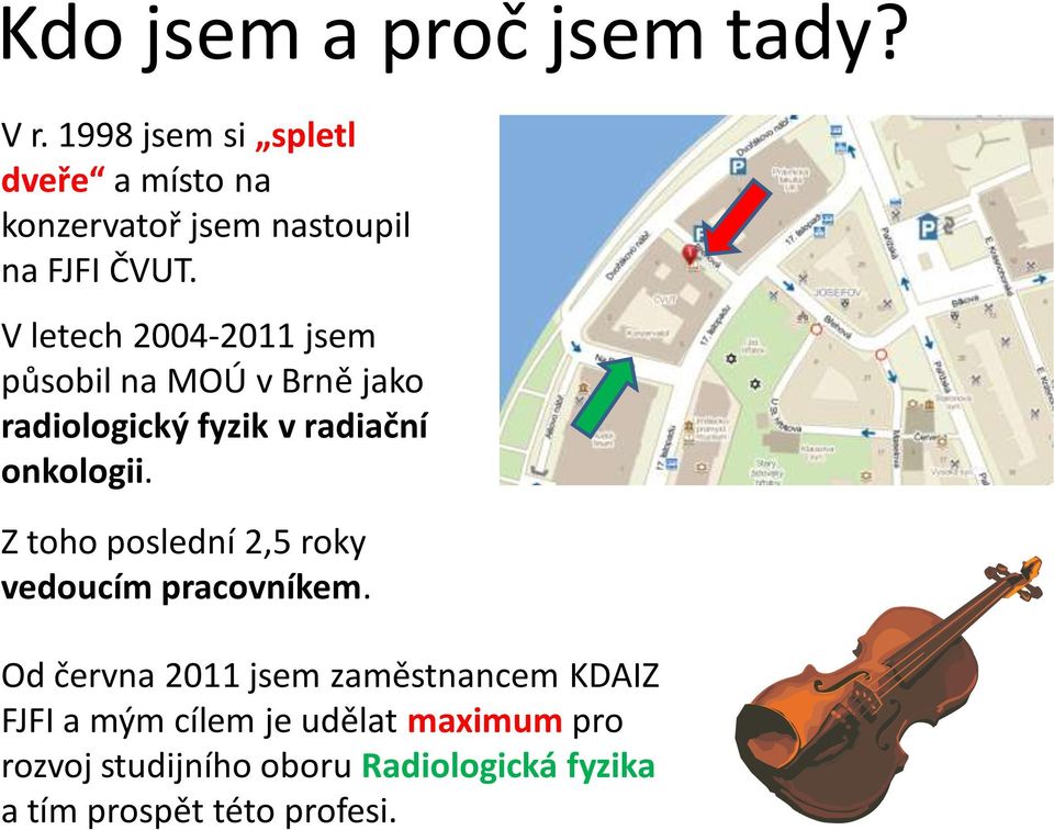 V letech 2004-2011 jsem působil na MOÚ v Brně jako radiologický fyzik v radiační onkologii.