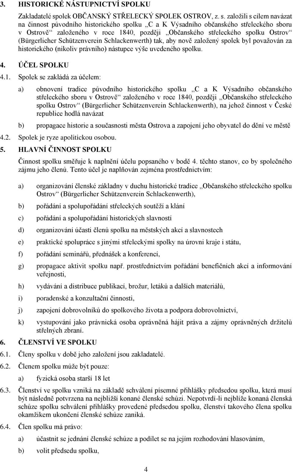 založili s cílem navázat na činnost původního historického spolku C a K Výsadního občanského střeleckého sboru v Ostrově založeného v roce 1840, později Občanského střeleckého spolku Ostrov