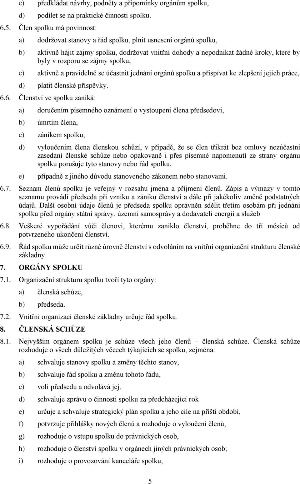 zájmy spolku, c) aktivně a pravidelně se účastnit jednání orgánů spolku a přispívat ke zlepšení jejich práce, d) platit členské příspěvky. 6.