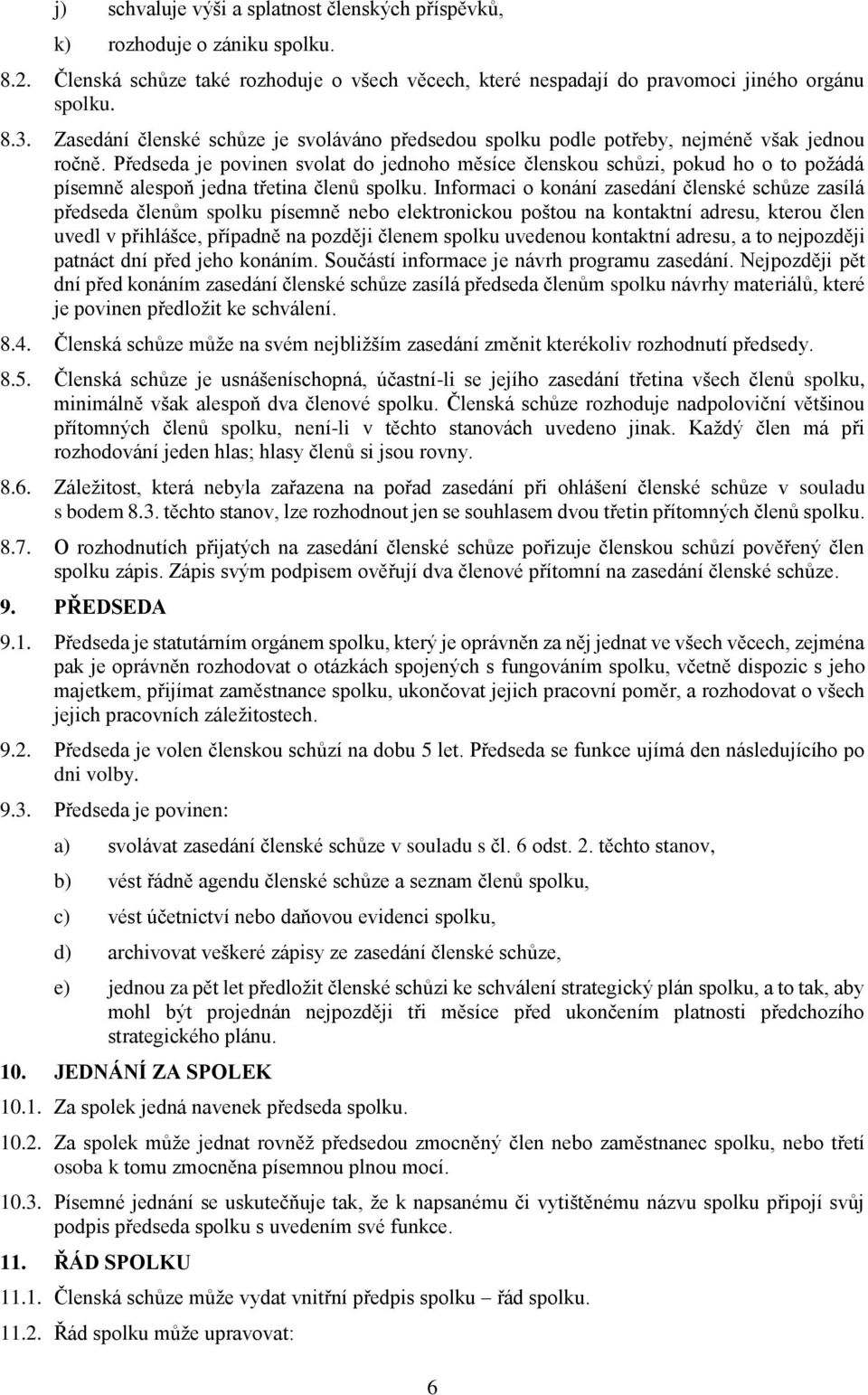Předseda je povinen svolat do jednoho měsíce členskou schůzi, pokud ho o to požádá písemně alespoň jedna třetina členů spolku.