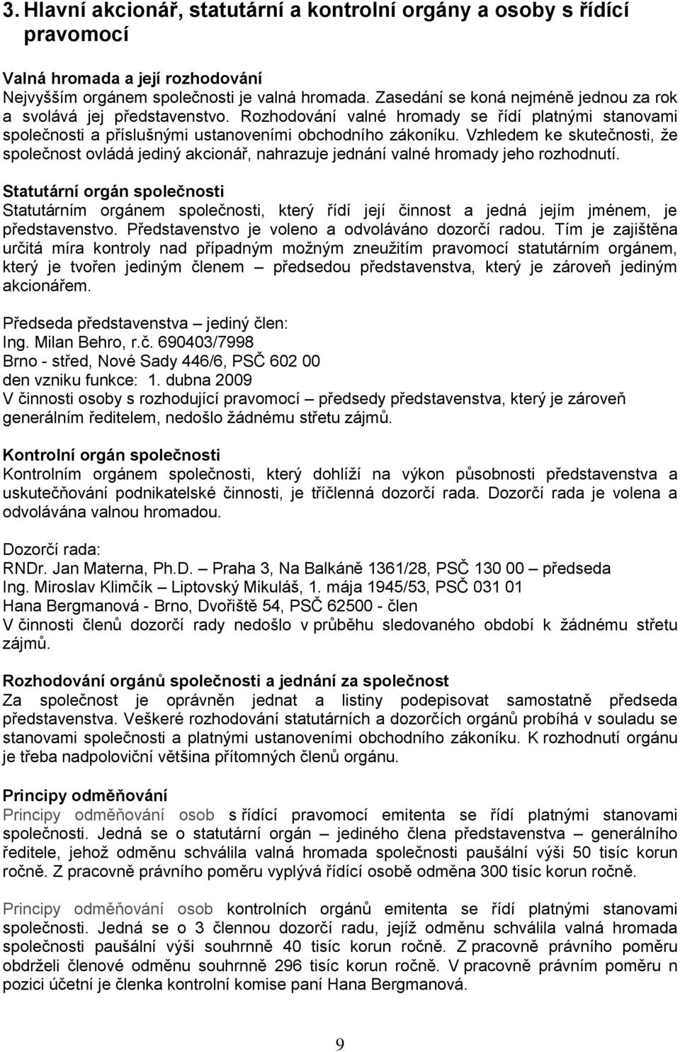 Vzhledem ke skutečnosti, že společnost ovládá jediný akcionář, nahrazuje jednání valné hromady jeho rozhodnutí.