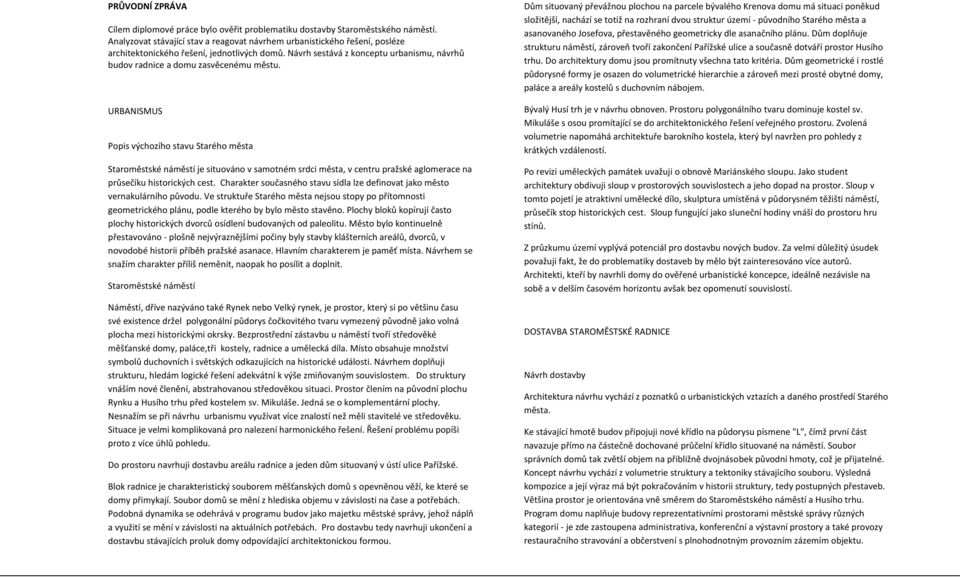 Návrh sestává z konceptu urbanismu, návrhů budov radnice a domu zasvěcenému městu.