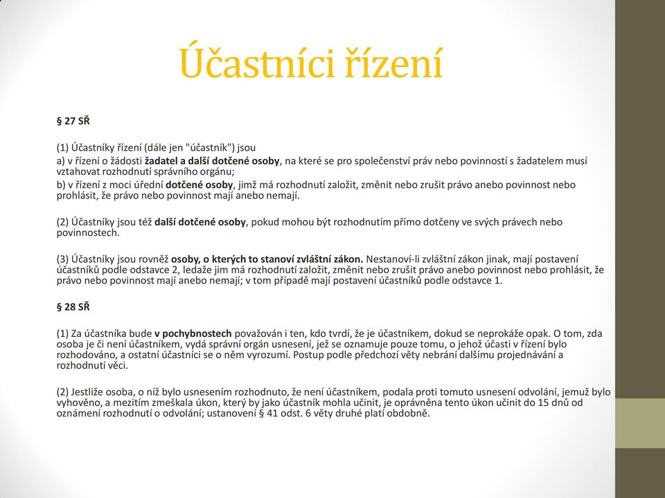 nemají. (2) Účastníky jsou též další dotčené osoby, pokud mohou být rozhodnutím přímo dotčeny ve svých právech nebo povinnostech. (3) Účastníky jsou rovněž osoby, o kterých to stanoví zvláštní zákon.