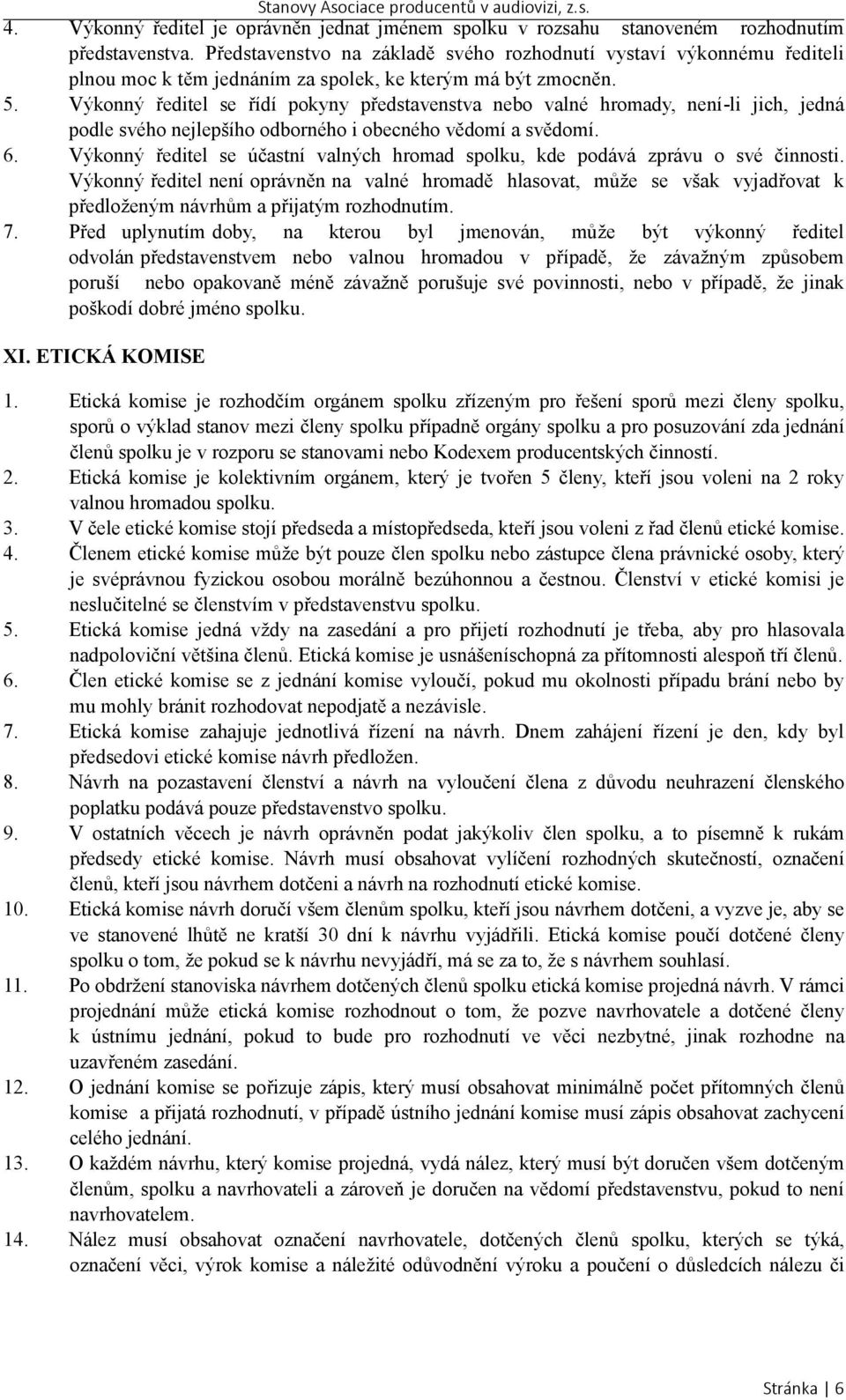 Výkonný ředitel se řídí pokyny představenstva nebo valné hromady, není-li jich, jedná podle svého nejlepšího odborného i obecného vědomí a svědomí. 6.