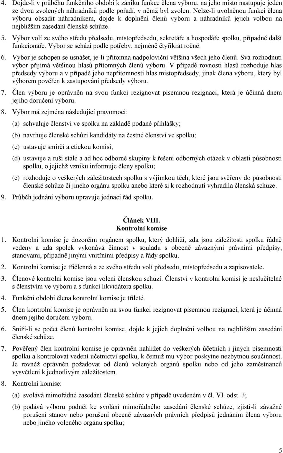 Výbor volí ze svého středu předsedu, místopředsedu, sekretáře a hospodáře spolku, případně další funkcionáře. Výbor se schází podle potřeby, nejméně čtyřikrát ročně. 6.