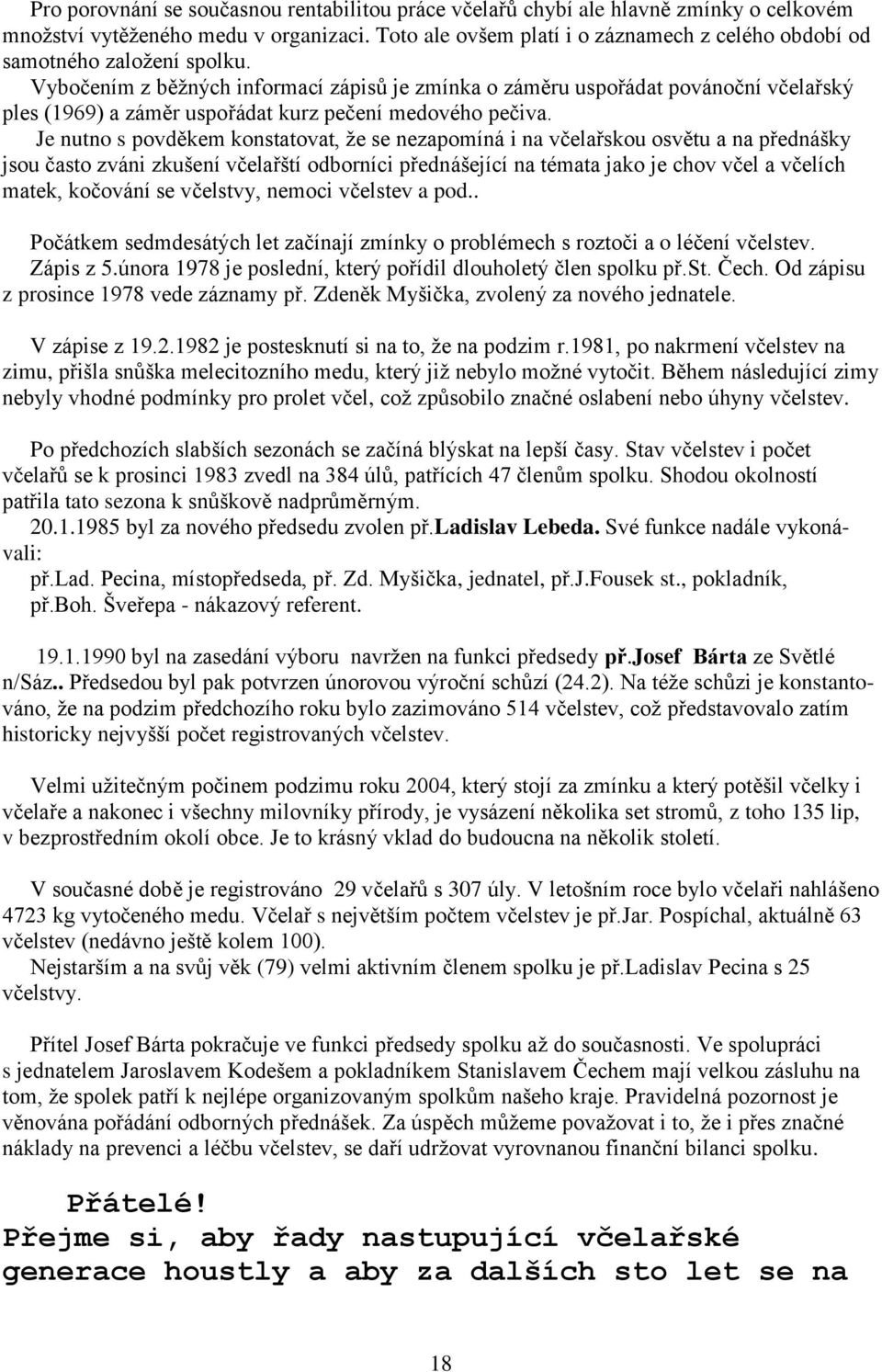Vybočením z běžných informací zápisů je zmínka o záměru uspořádat povánoční včelařský ples (1969) a záměr uspořádat kurz pečení medového pečiva.