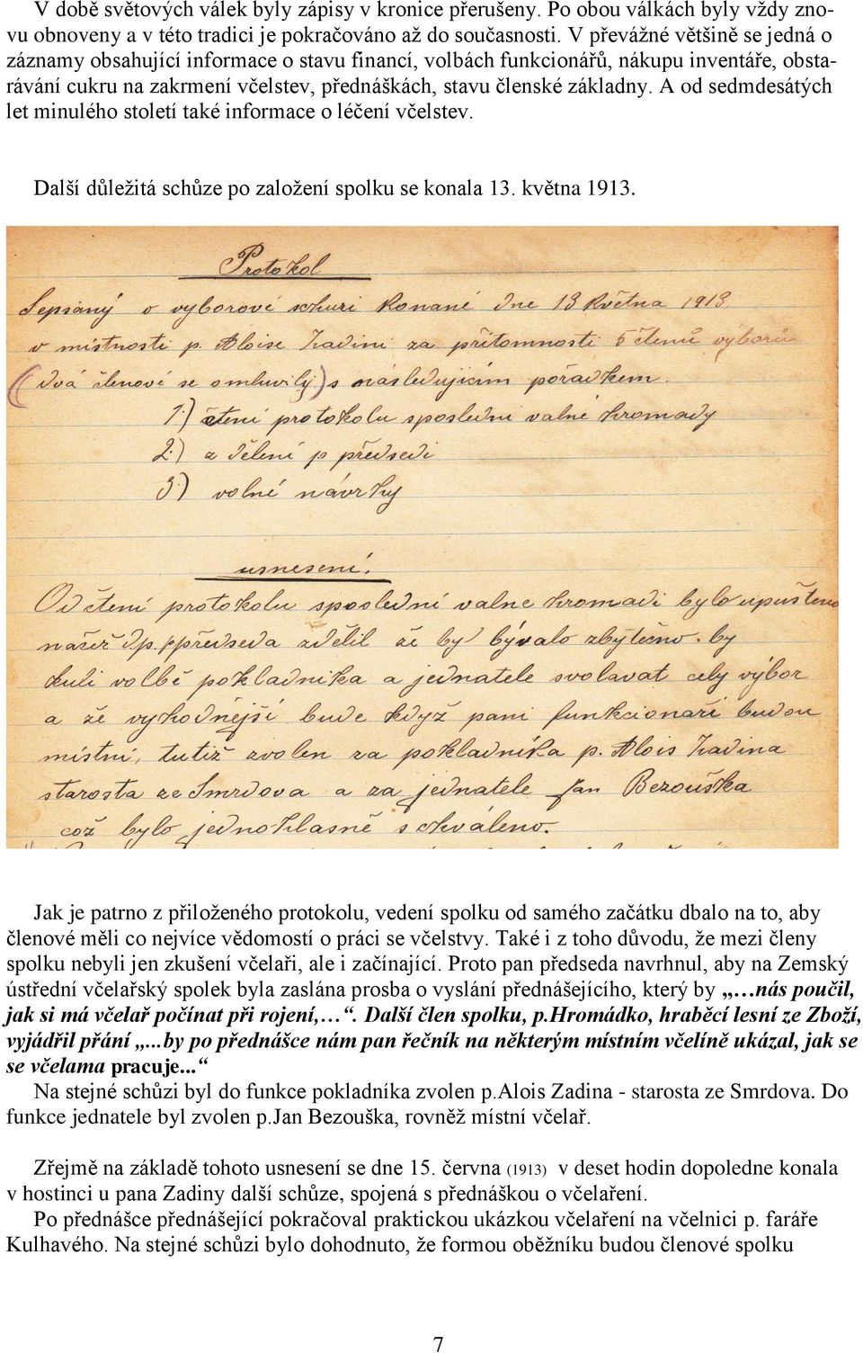 A od sedmdesátých let minulého století také informace o léčení včelstev. Další důležitá schůze po založení spolku se konala 13. května 1913.