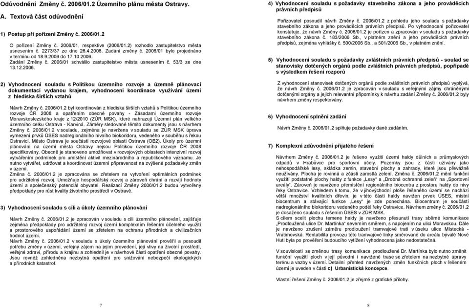 2006/01 schválilo zastupitelstvo města usnesením č. 53/3 ze dne 13.12.2006. 2) Vyhodnocení souladu s Politikou územního rozvoje a územně plánovací dokumentací vydanou krajem, vyhodnocení koordinace využívání území z hlediska širších vztahů Návrh Změny č.