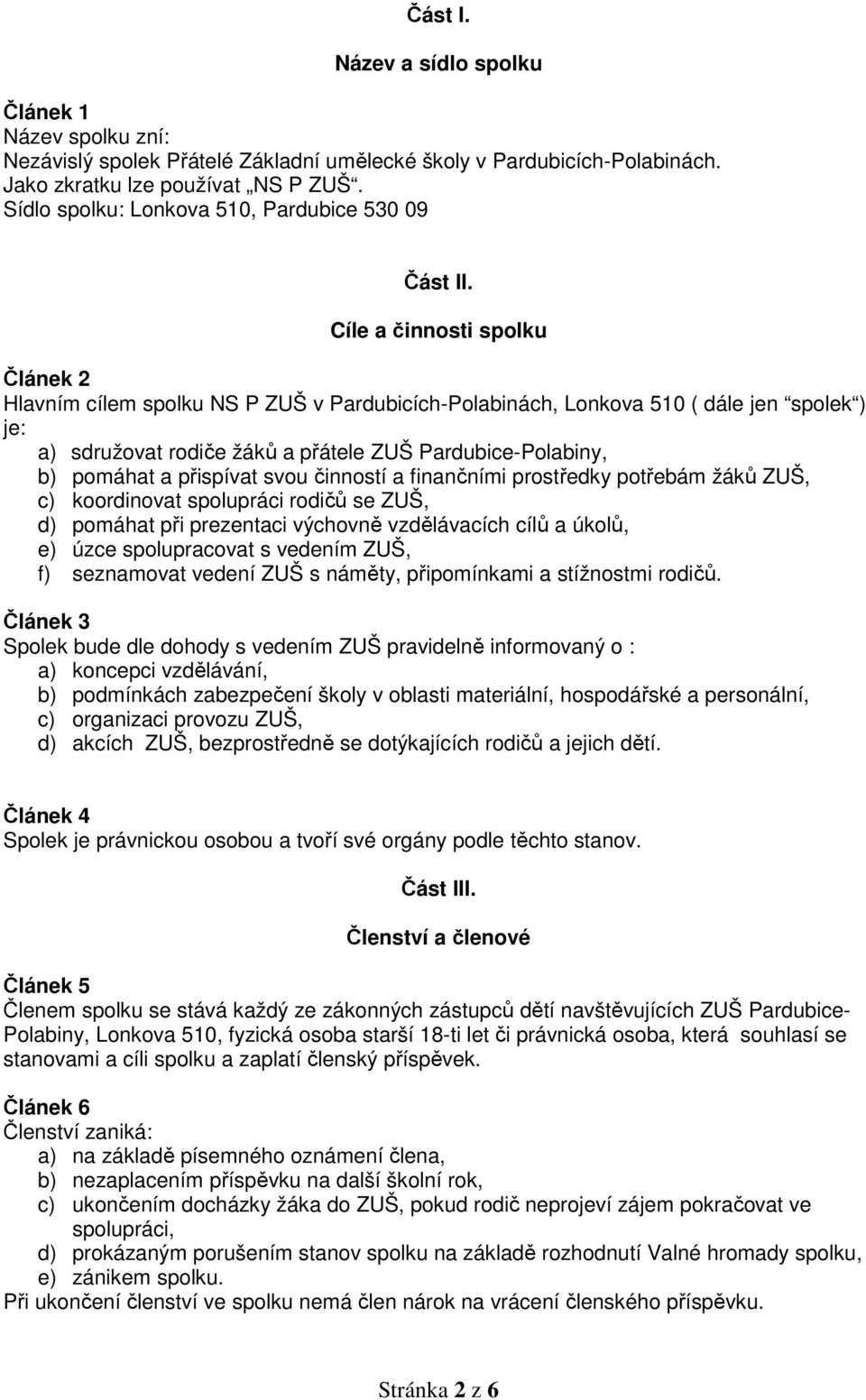 Cíle a činnosti spolku Článek 2 Hlavním cílem spolku NS P ZUŠ v Pardubicích-Polabinách, Lonkova 510 ( dále jen spolek ) je: a) sdružovat rodiče žáků a přátele ZUŠ Pardubice-Polabiny, b) pomáhat a