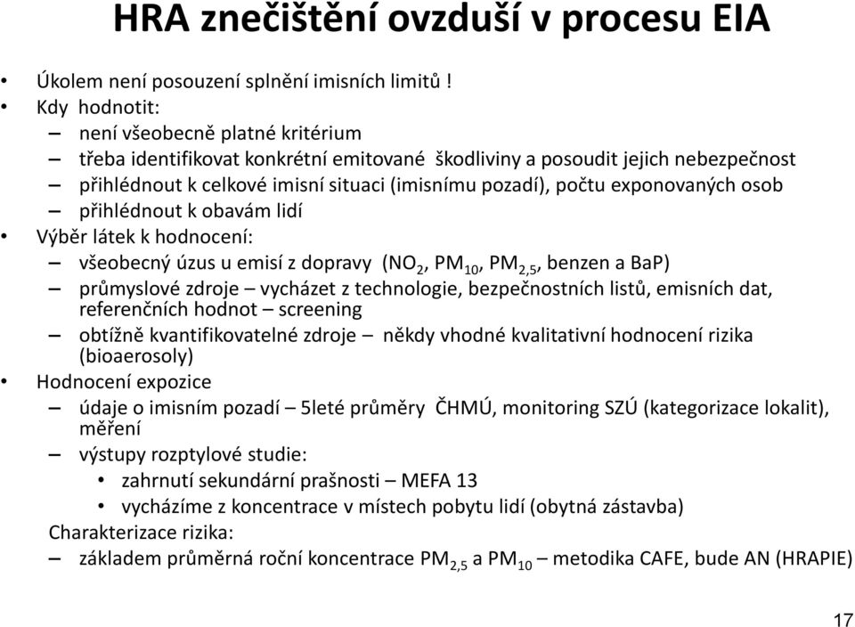 exponovaných osob přihlédnout k obavám lidí Výběr látek k hodnocení: všeobecný úzus u emisí z dopravy (NO 2, PM 10, PM 2,5, benzen a BaP) průmyslové zdroje vycházet z technologie, bezpečnostních