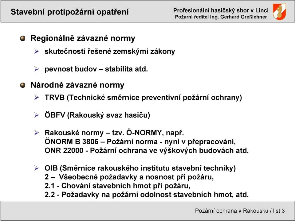 Národně závazné normy TRVB (Technické směrnice preventivní požární ochrany) ÖBFV (Rakouský svaz hasičů) Rakouské normy tzv. Ö-NORMY, např.