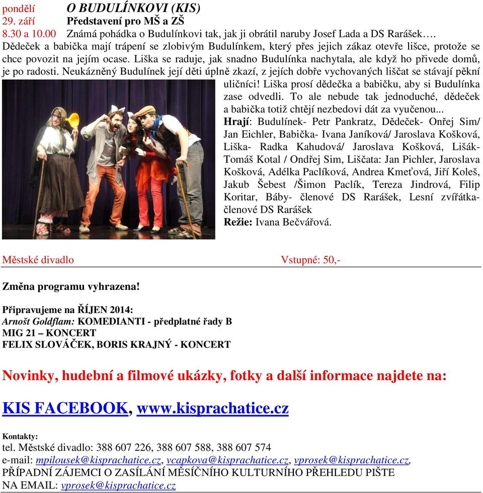 Liška se raduje, jak snadno Budulínka nachytala, ale když ho přivede domů, je po radosti. Neukázněný Budulínek její děti úplně zkazí, z jejích dobře vychovaných liščat se stávají pěkní uličníci!