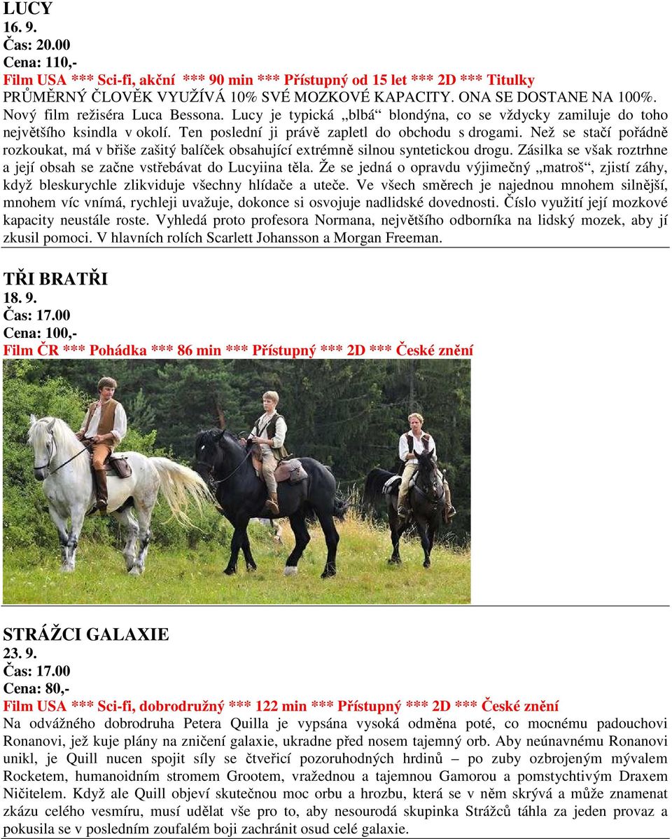 Než se stačí pořádně rozkoukat, má v břiše zašitý balíček obsahující extrémně silnou syntetickou drogu. Zásilka se však roztrhne a její obsah se začne vstřebávat do Lucyiina těla.