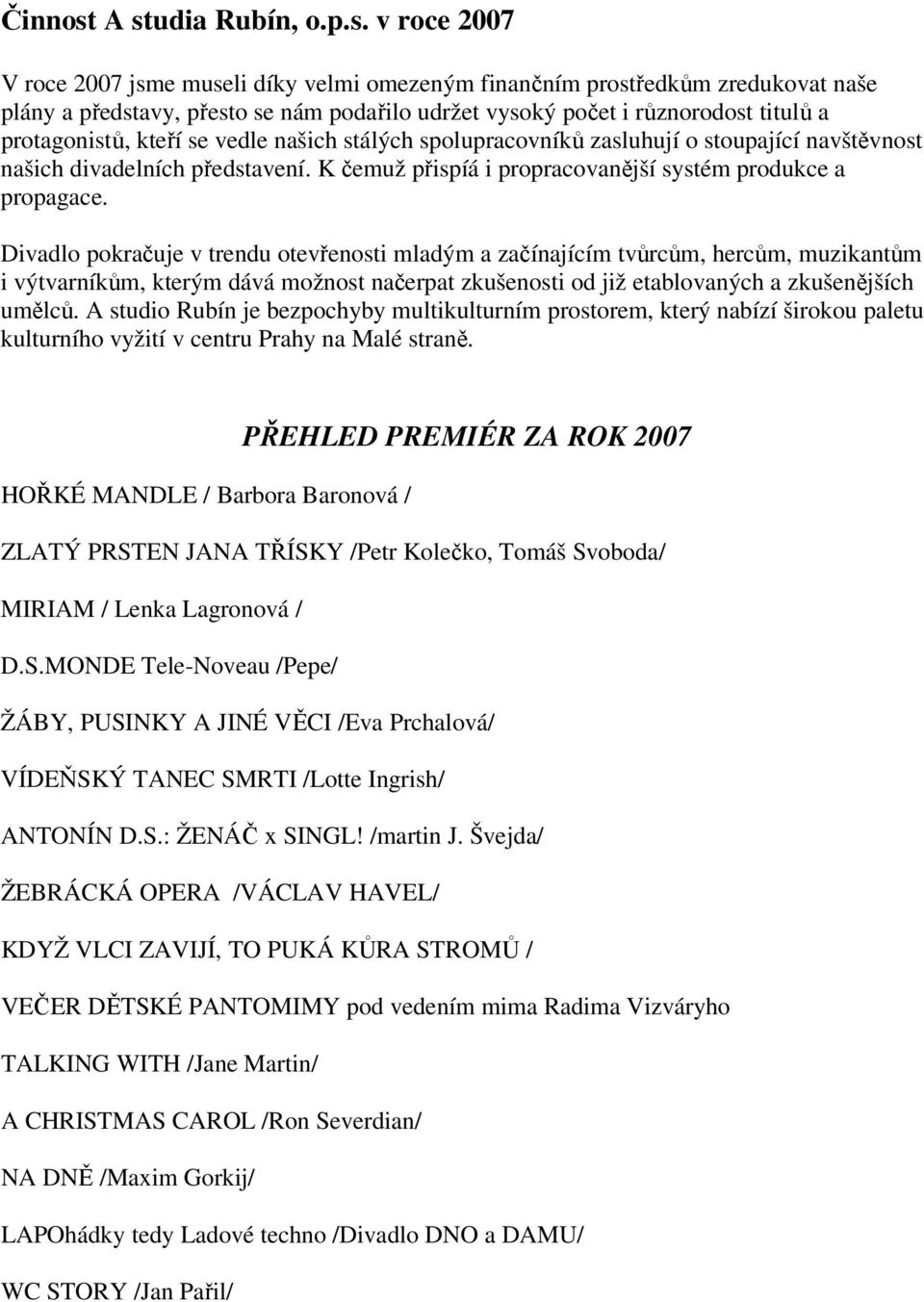 a protagonistů, kteří se vedle našich stálých spolupracovníků zasluhují o stoupající navštěvnost našich divadelních představení. K čemuž přispíá i propracovanější systém produkce a propagace.