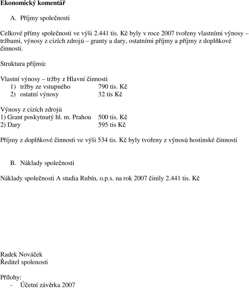 Struktura příjmů: Vlastní výnosy tržby z Hlavní činnosti 1) tržby ze vstupného 790 tis. Kč 2) ostatní výnosy 32 tis Kč Výnosy z cizích zdrojů 1) Grant poskytnutý hl. m.