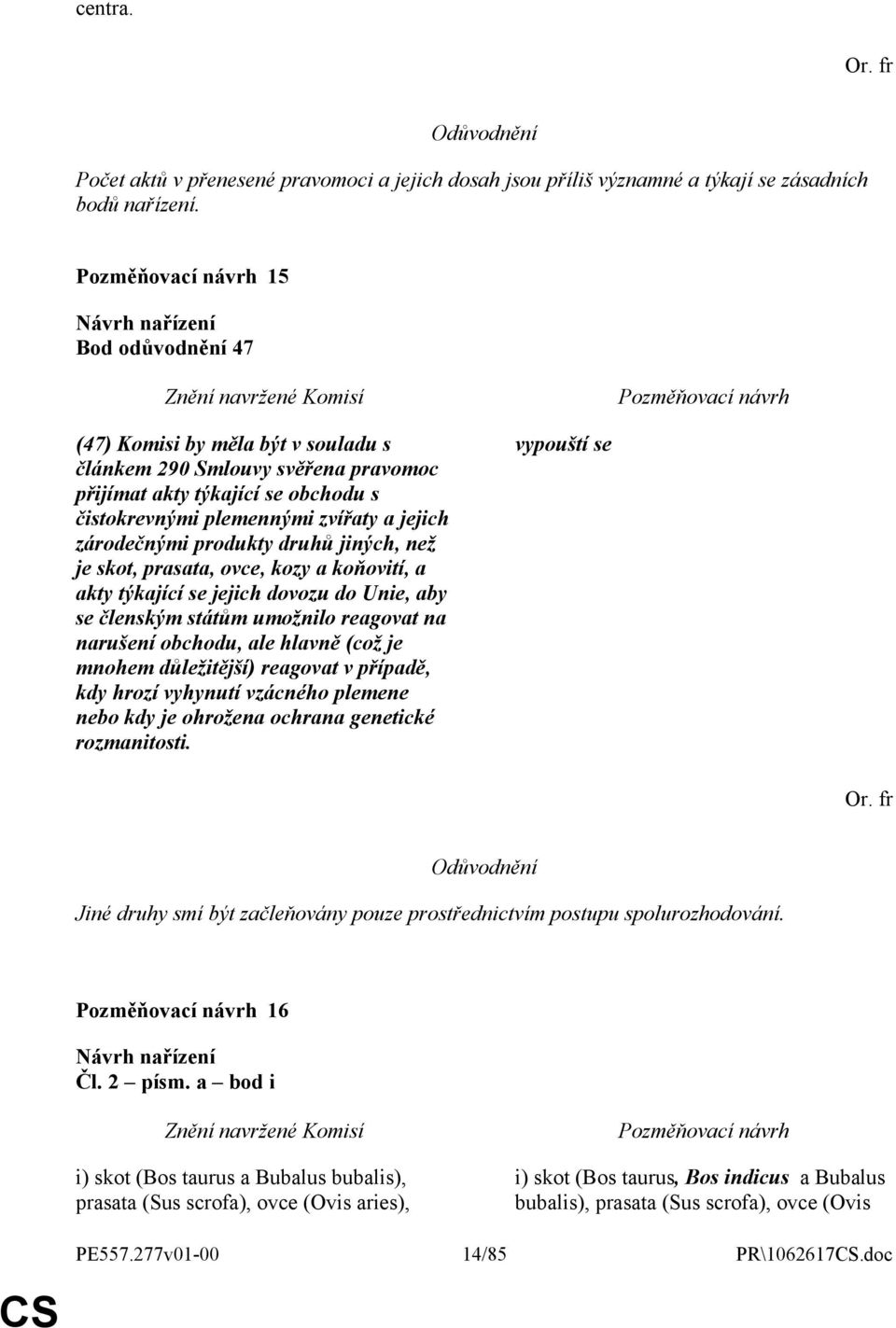 jiných, než je skot, prasata, ovce, kozy a koňovití, a akty týkající se jejich dovozu do Unie, aby se členským státům umožnilo reagovat na narušení obchodu, ale hlavně (což je mnohem důležitější)