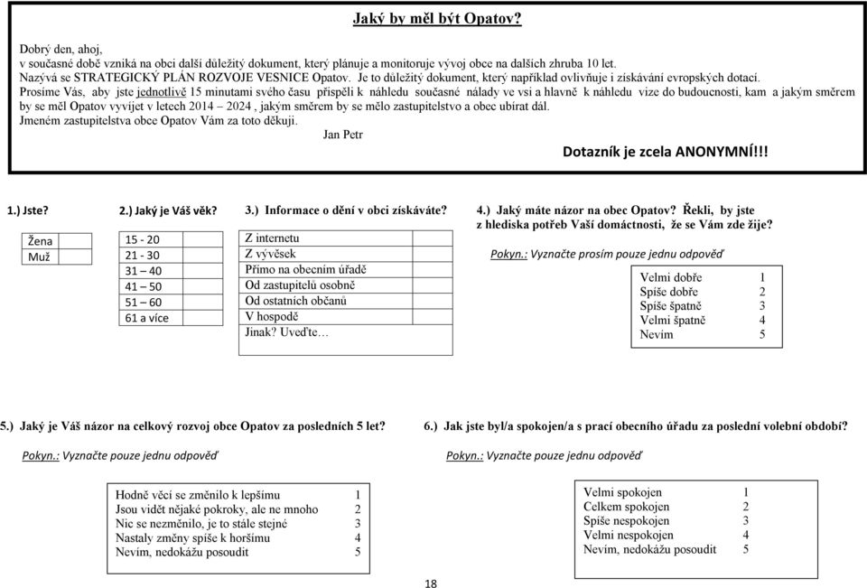 Prosíme Vás, aby jste jednotlivě 15 minutami svého času přispěli k náhledu současné nálady ve vsi a hlavně k náhledu vize do budoucnosti, kam a jakým směrem by se měl Opatov vyvíjet v letech 2014