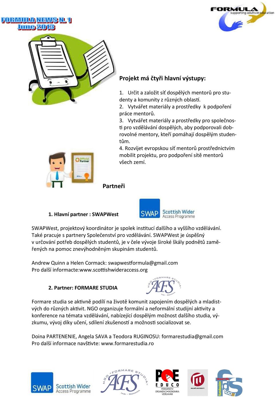 Rozvíjet evropskou síť mentorů prostřednictvím mobilit projektu, pro podpoření sítě mentorů všech zemí. Partneři 1.