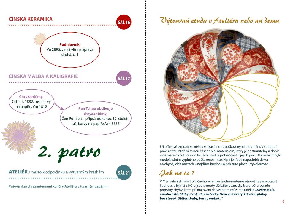patro Ateliér / místo k odpočinku a výtvarným hrátkám sál 21 Při přípravě expozic se někdy setkáváme i s poškozenými předměty.