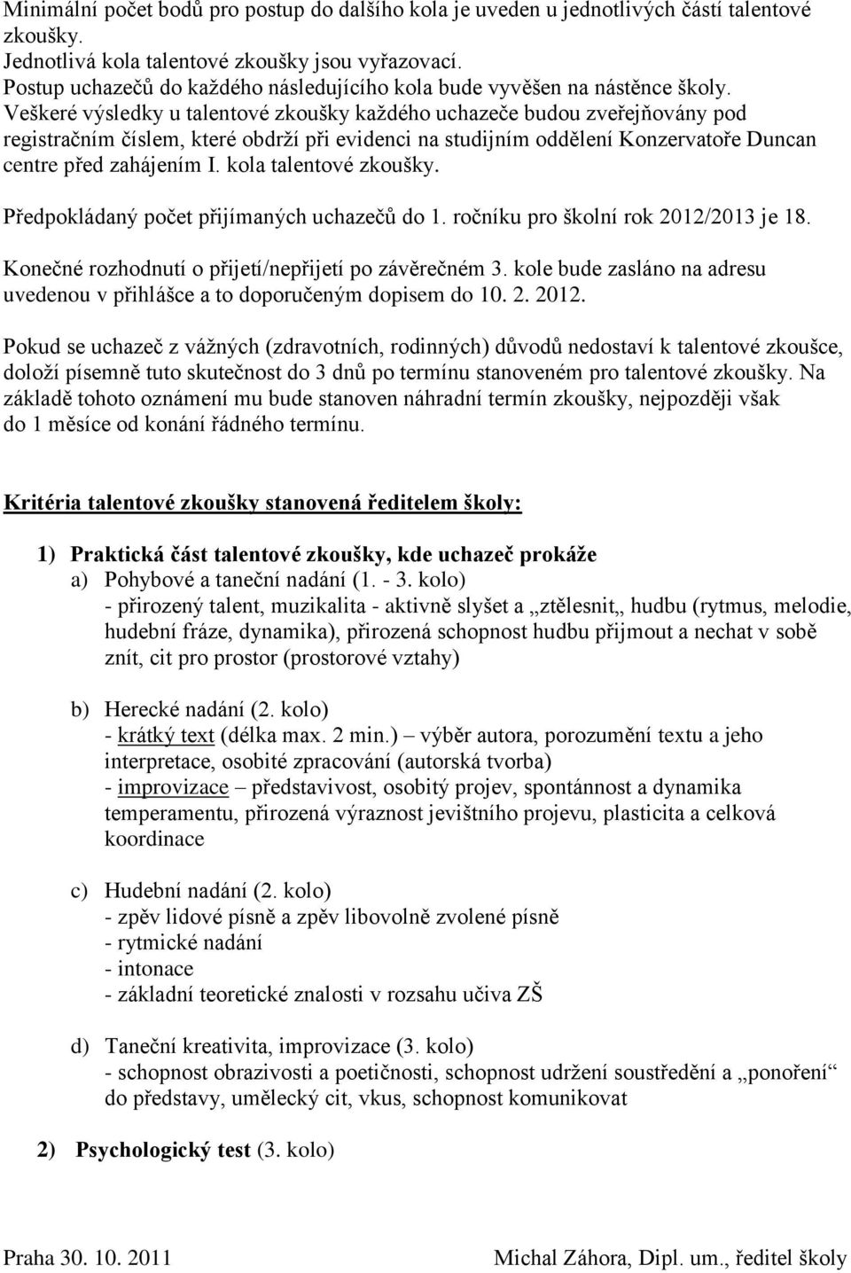 Veškeré výsledky u talentové zkoušky každého uchazeče budou zveřejňovány pod registračním číslem, které obdrží při evidenci na studijním oddělení Konzervatoře Duncan centre před zahájením I.