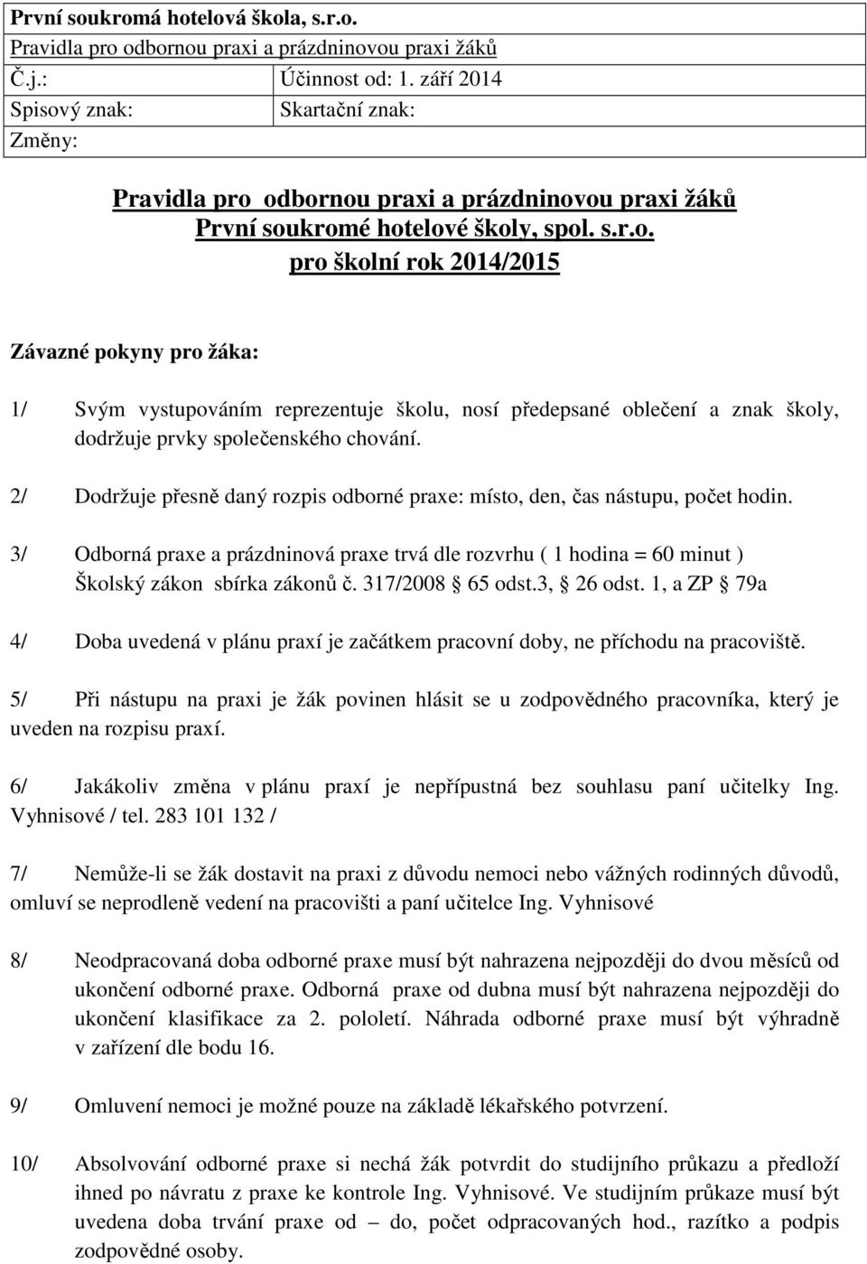 2/ Dodržuje přesně daný rozpis odborné praxe: místo, den, čas nástupu, počet hodin. 3/ Odborná praxe a prázdninová praxe trvá dle rozvrhu ( 1 hodina = 60 minut ) Školský zákon sbírka zákonů č.