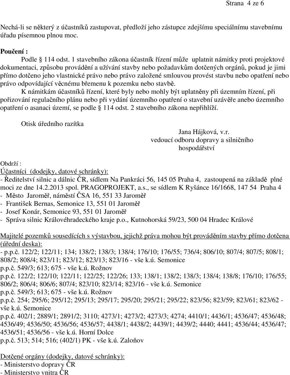 vlastnické právo nebo právo založené smlouvou provést stavbu nebo opatření nebo právo odpovídající věcnému břemenu k pozemku nebo stavbě.