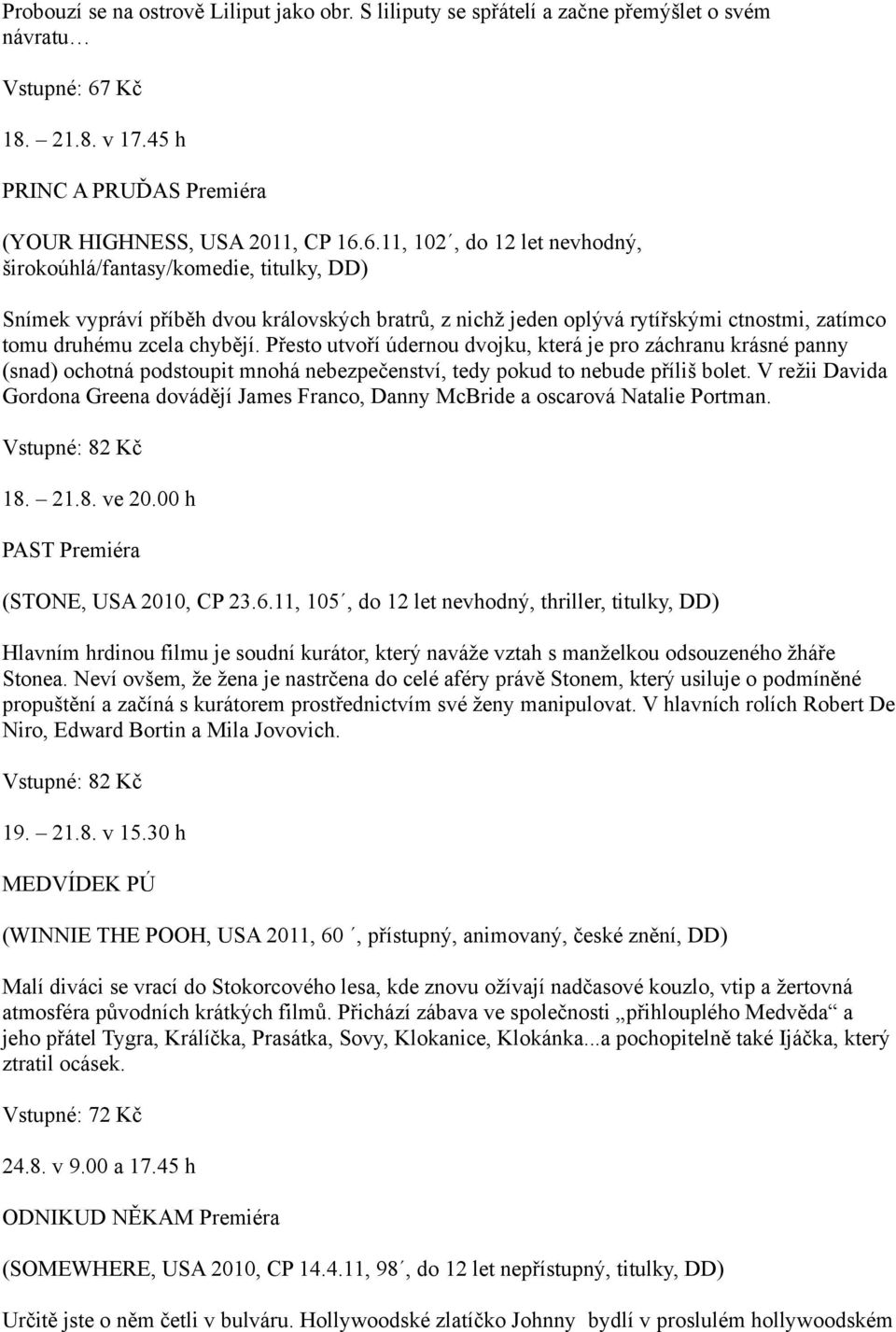 6.11, 102, do 12 let nevhodný, širokoúhlá/fantasy/komedie, titulky, DD) Snímek vypráví příběh dvou královských bratrů, z nichž jeden oplývá rytířskými ctnostmi, zatímco tomu druhému zcela chybějí.