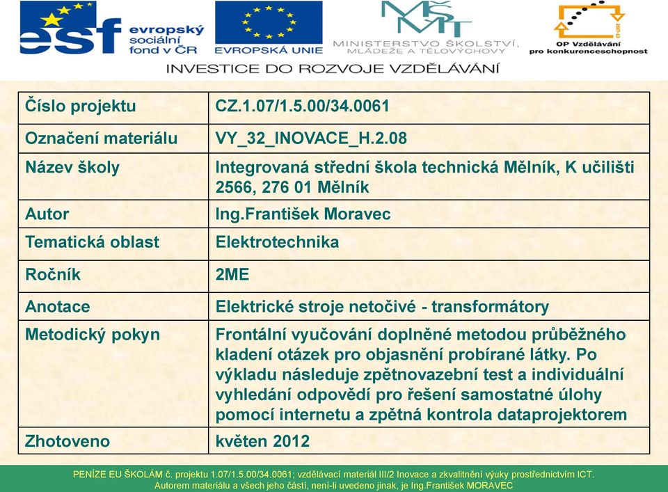 František Moravec Elektrotechnika 2ME Anotace Metodický pokyn Zhotoveno květen 2012 Elektrické stroje netočivé - transformátory Frontální