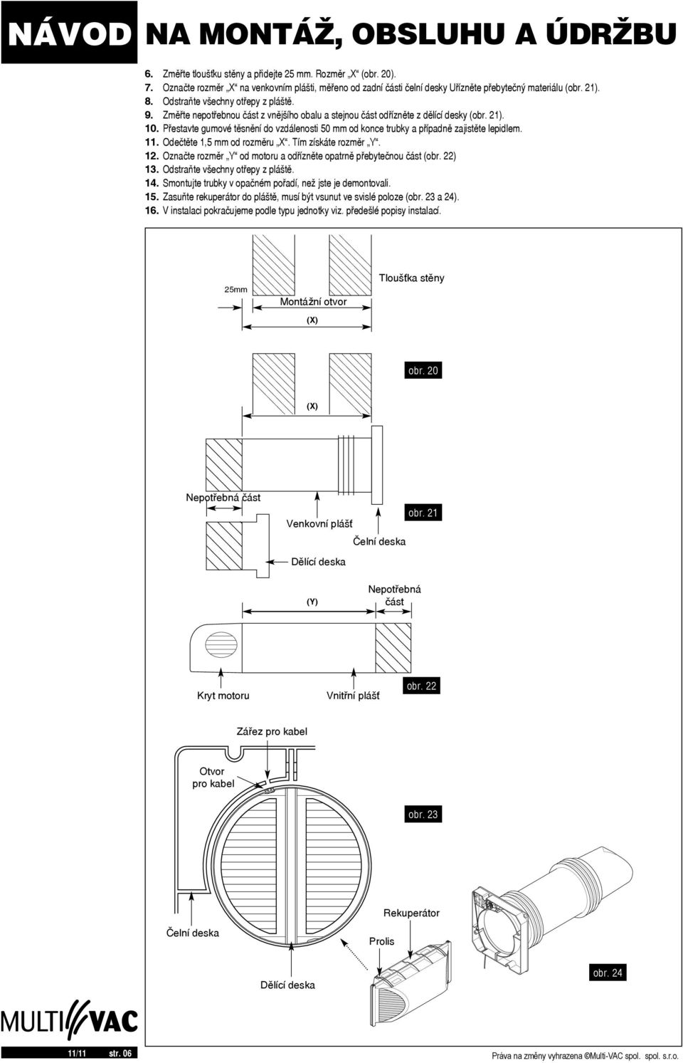 Přestavte gumové těsnění do vzdálenosti 50 mm od konce trubky a případně zajistěte lepidlem. 11. Odečtěte 1,5 mm od rozměru X. Tím získáte rozměr Y. 12.