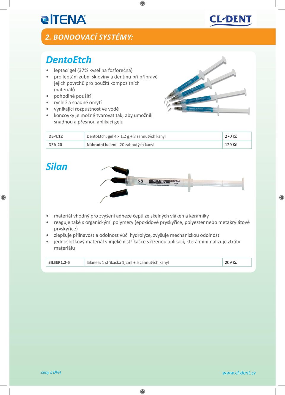 12 DentoEtch: gel 4 x 1,2 g + 8 zahnutých kanyl 270 Kč DEA-20 Náhradní balení - 20 zahnutých kanyl 129 Kč Silan materiál vhodný pro zvýšení adheze čepů ze skelných vláken a keramiky reaguje také s