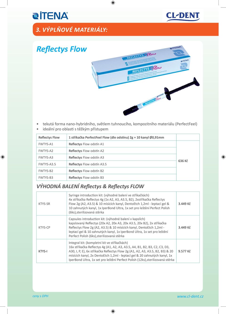 5 FWTYS-B2 Reflectys Flow odstín B2 FWTYS-B3 Reflectys Flow odstín B3 VÝHODNÁ BALENÍ Reflectys & Reflectys FLOW 636 Kč KTYS-SR KTYS-CP KTYS-I Syringe introduction kit: (výhodné balení ve stříkačkách)